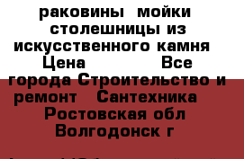 раковины, мойки, столешницы из искусственного камня › Цена ­ 15 000 - Все города Строительство и ремонт » Сантехника   . Ростовская обл.,Волгодонск г.